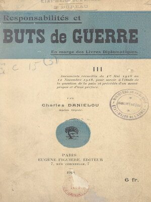 cover image of Responsabilité et buts de guerre (3). Documents recueillis du 1er mai 1918 au 11 novembre 1918 pour servir à l'étude de la question de la paix
